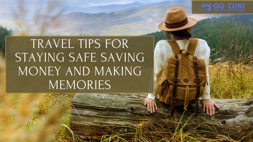 Top Travel Tips for a Safe and Memorable Journey